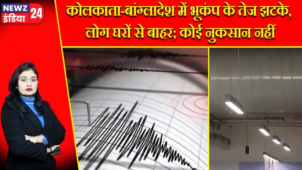 कोलकाता-बांग्लादेश में भूकंप के तेज झटके, लोग घरों से बाहर; कोई नुकसान नहीं |