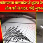 कोलकाता-बांग्लादेश में भूकंप के तेज झटके, लोग घरों से बाहर; कोई नुकसान नहीं |