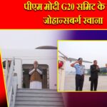 पीएम मोदी G20 समिट के लिए जोहान्सबर्ग रवाना |