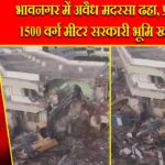 भावनगर में अवैध मदरसा ढहा, प्रशासन ने 1500 वर्ग मीटर सरकारी भूमि खाली कराई |