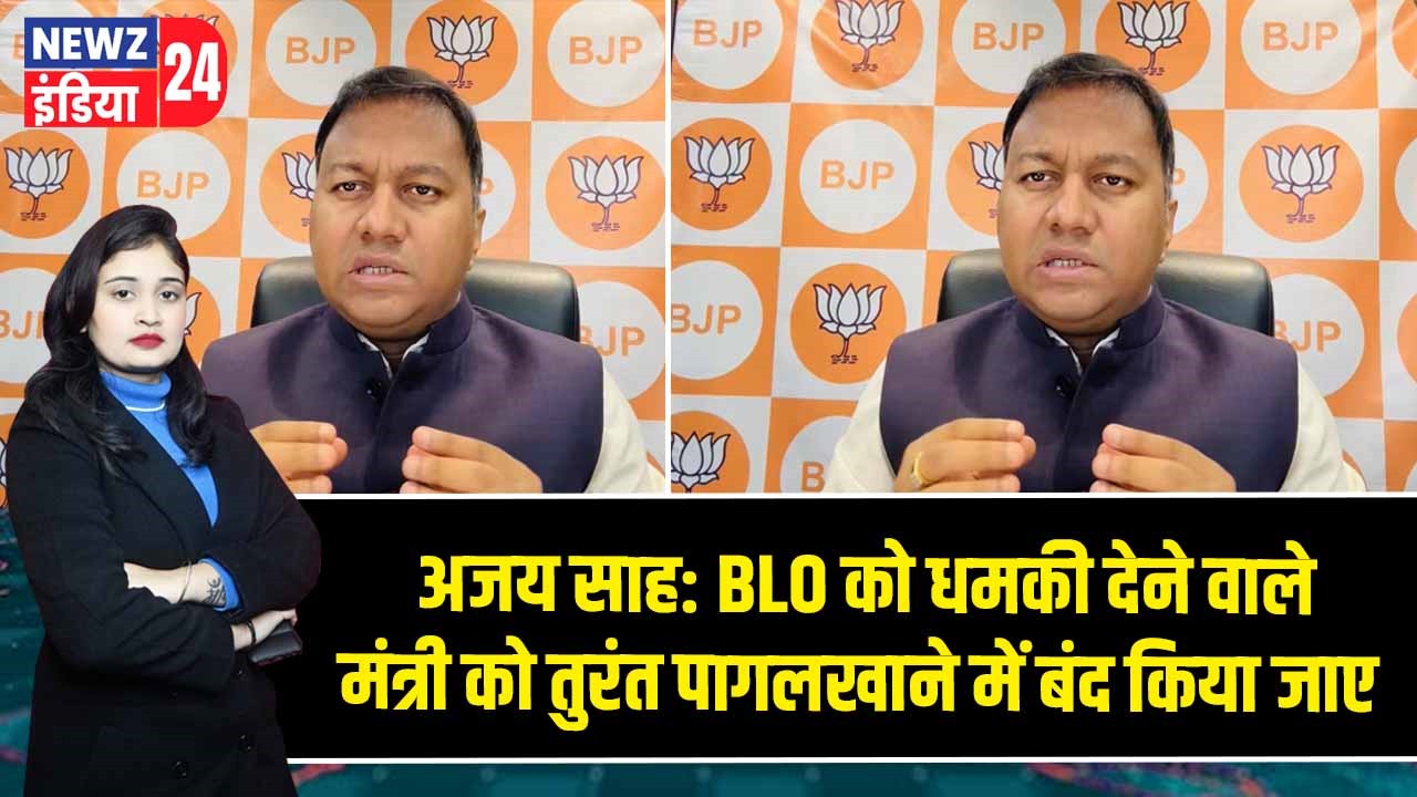 अजय साह: BLO को धमकी देने वाले मंत्री को तुरंत पागलखाने में बंद किया जाए |