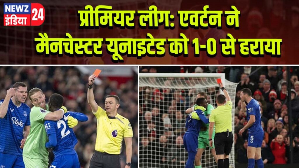प्रीमियर लीग: एवर्टन ने मैनचेस्टर यूनाइटेड को 1-0 से हराया |