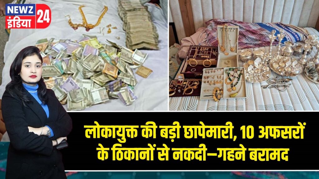 लोकायुक्त की बड़ी छापेमारी, 10 अफसरों के ठिकानों से नकदी–गहने बरामद |