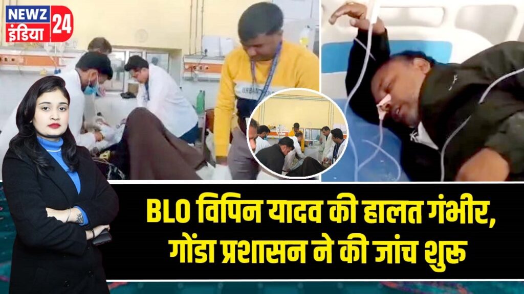 BLO विपिन यादव की हालत गंभीर, गोंडा प्रशासन ने की जांच शुरू |