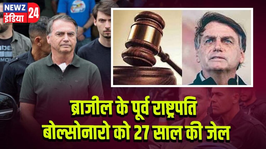 ब्राजील के पूर्व राष्ट्रपति बोल्सोनारो को 27 साल की जेल