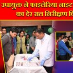 उपायुक्त ने फाइलेरिया नाइट ब्लड सर्वे का देर रात निरीक्षण किया |