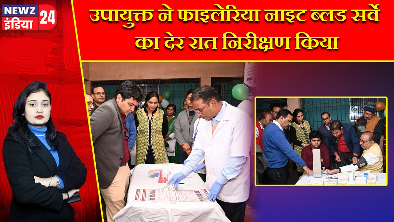 उपायुक्त ने फाइलेरिया नाइट ब्लड सर्वे का देर रात निरीक्षण किया |