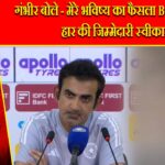 गंभीर बोले – मेरे भविष्य का फैसला BCCI करेगा; हार की जिम्मेदारी स्वीकार |