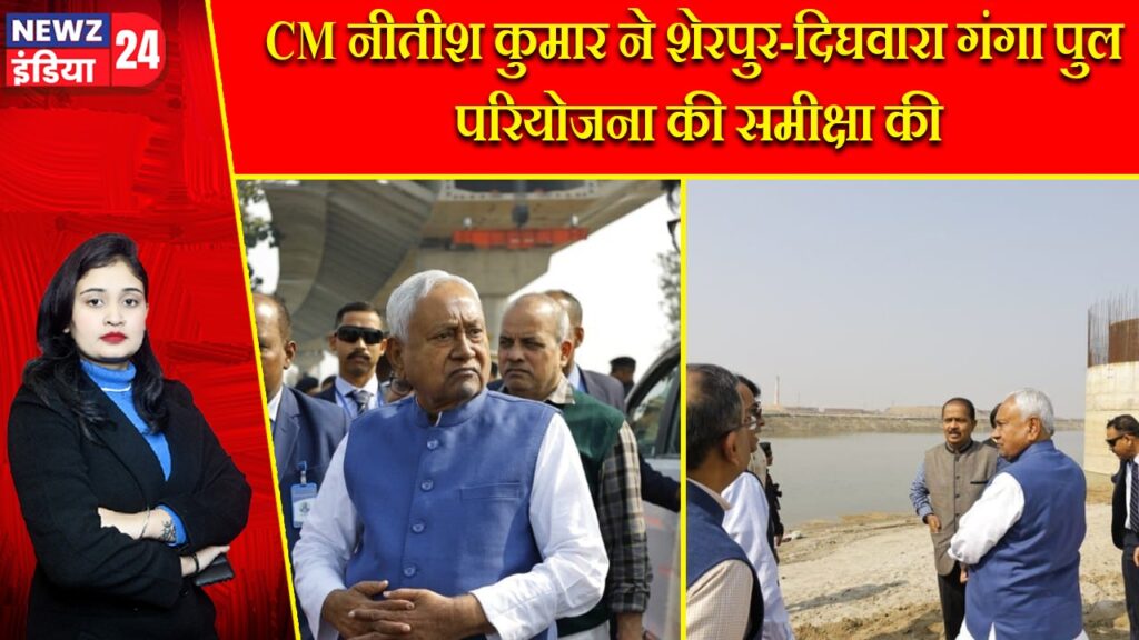 CM नीतीश कुमार ने शेरपुर-दिघवारा गंगा पुल परियोजना की समीक्षा की |