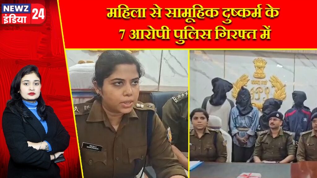 महिला से सामूहिक दुष्कर्म के 7 आरोपी पुलिस गिरफ्त में |
