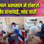 हिमाचल अस्पताल में डॉक्टरों के बीच हाथापाई, जांच जारी