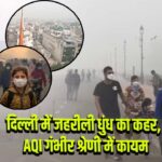 दिल्ली में जहरीली धुंध का कहर, AQI गंभीर श्रेणी में कायम