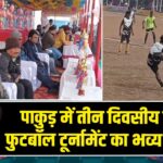 पाकुड़ में तीन दिवसीय वार्षिक फुटबॉल टूर्नामेंट का भव्य शुभारंभ