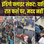 इंडिगो फ्लाइट संकट: यात्रियों की रात फर्श पर, मदद नहीं मिली