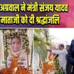 सुरेश अग्रवाल ने मंत्री संजय यादव की माताजी को दी श्रद्धांजलि