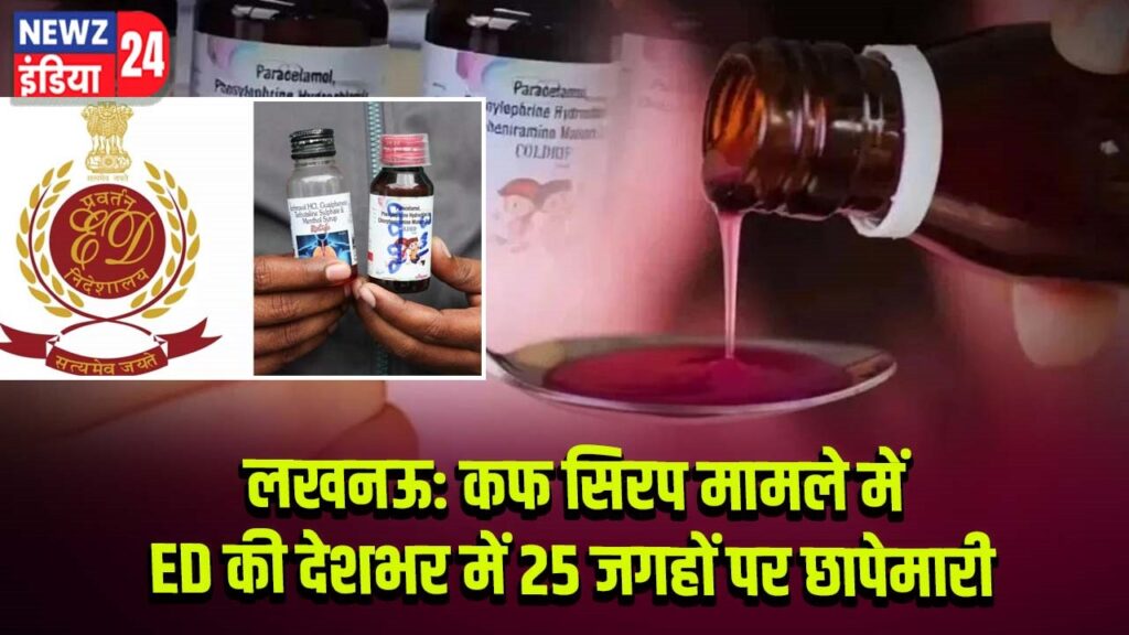 लखनऊ: कफ सिरप मामले में ED की देशभर में 25 जगहों पर छापेमारी