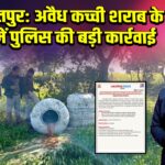 ललितपुर: अवैध कच्ची शराब के गढ़ में पुलिस की बड़ी कार्रवाई