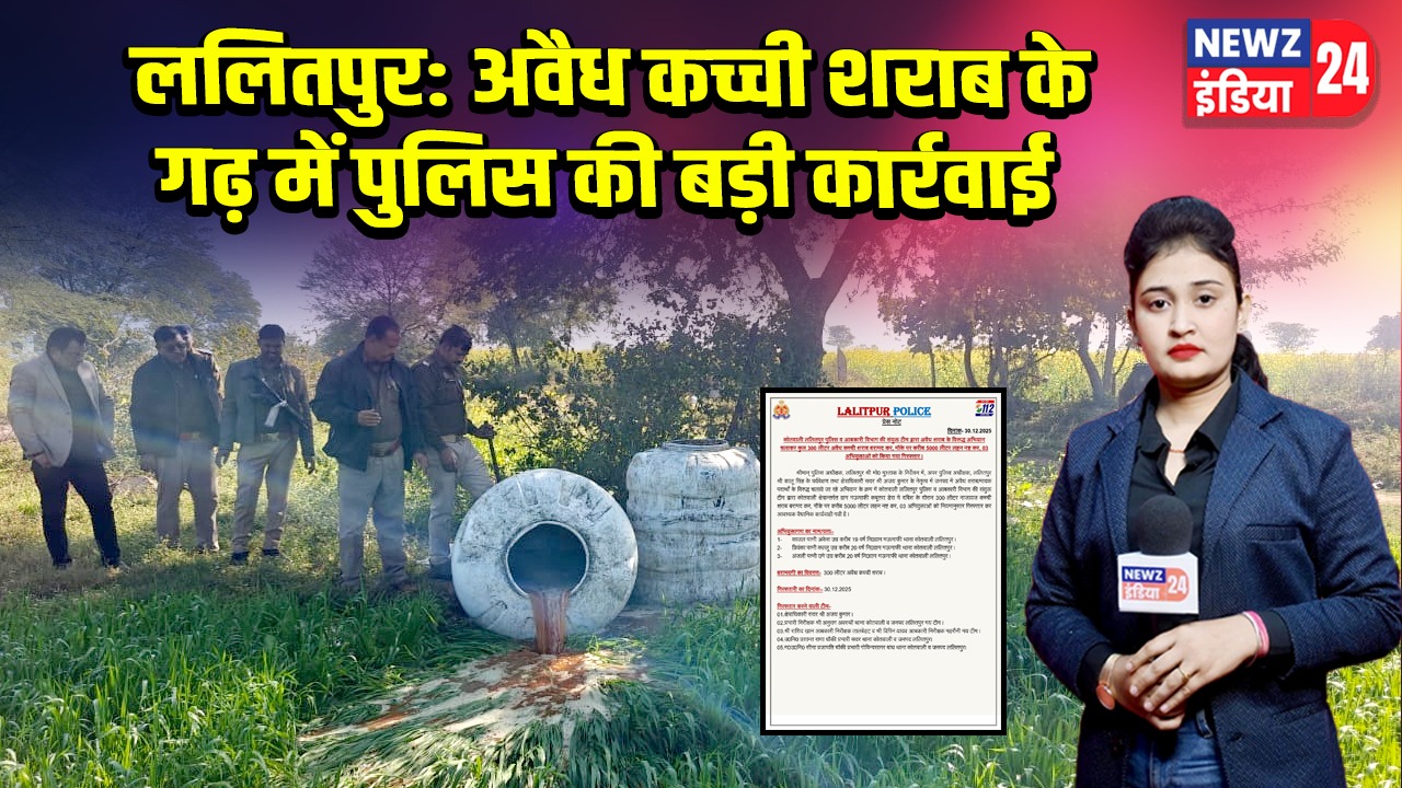 ललितपुर: अवैध कच्ची शराब के गढ़ में पुलिस की बड़ी कार्रवाई
