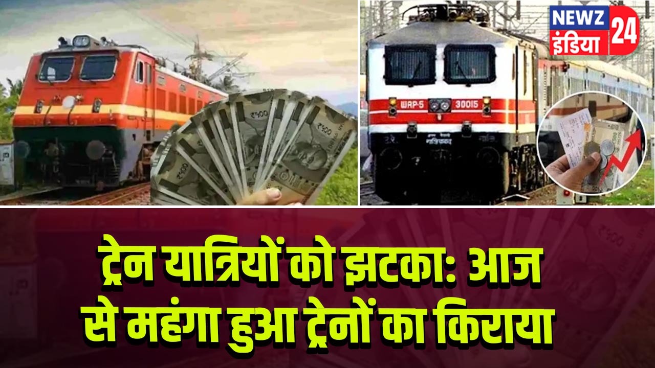 ट्रेन यात्रियों को झटका: आज से महंगा हुआ ट्रेनों का किराया