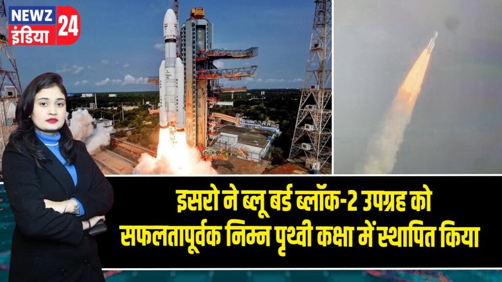 इसरो ने ब्लू बर्ड ब्लॉक-2 उपग्रह को सफलतापूर्वक निम्न पृथ्वी कक्षा में स्थापित किया