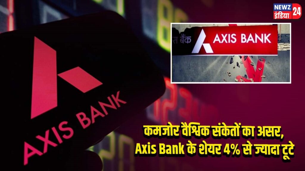 कमजोर वैश्विक संकेतों का असर, Axis Bank के शेयर 4% से ज्यादा टूटे 