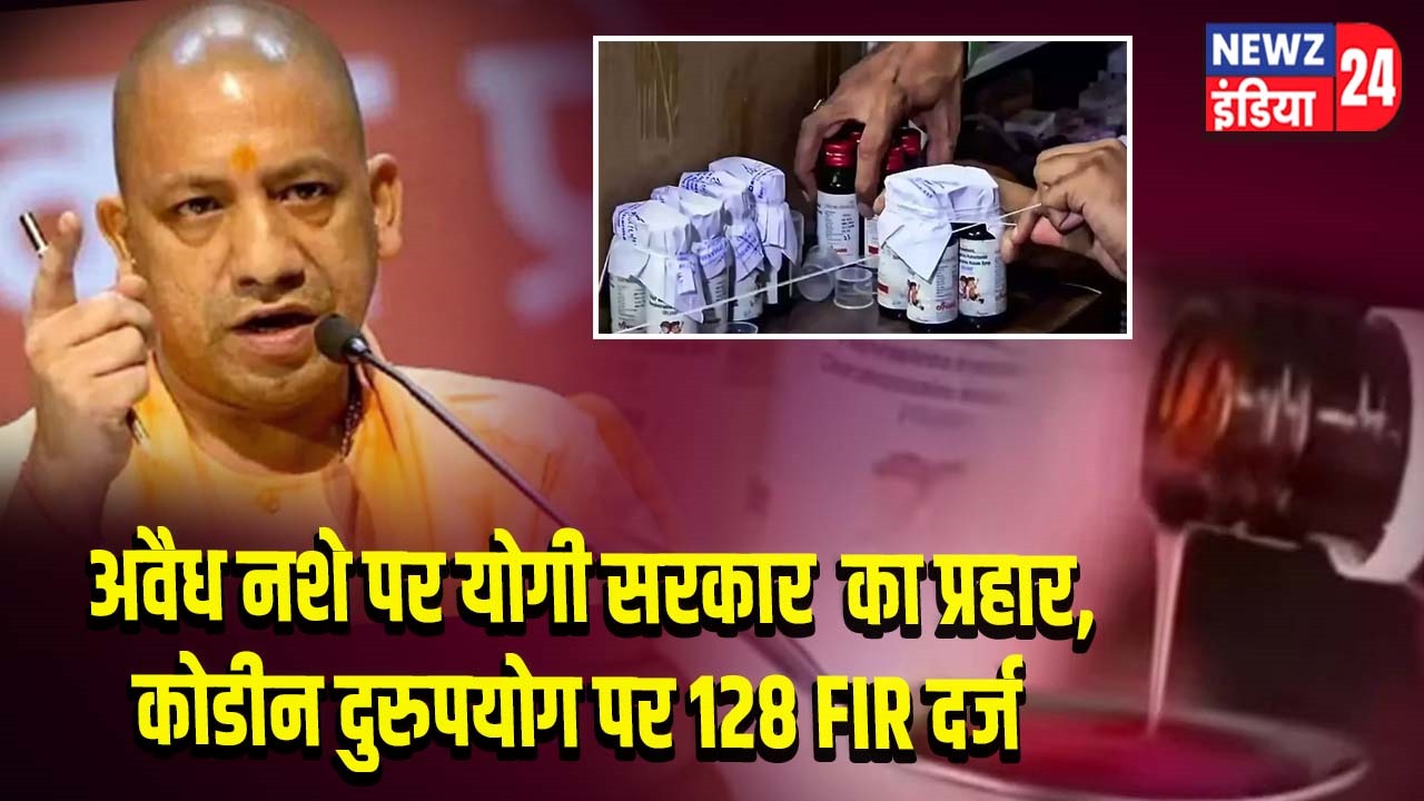 अवैध नशे पर योगी सरकार का प्रहार, कोडीन दुरुपयोग पर 128 FIR दर्ज