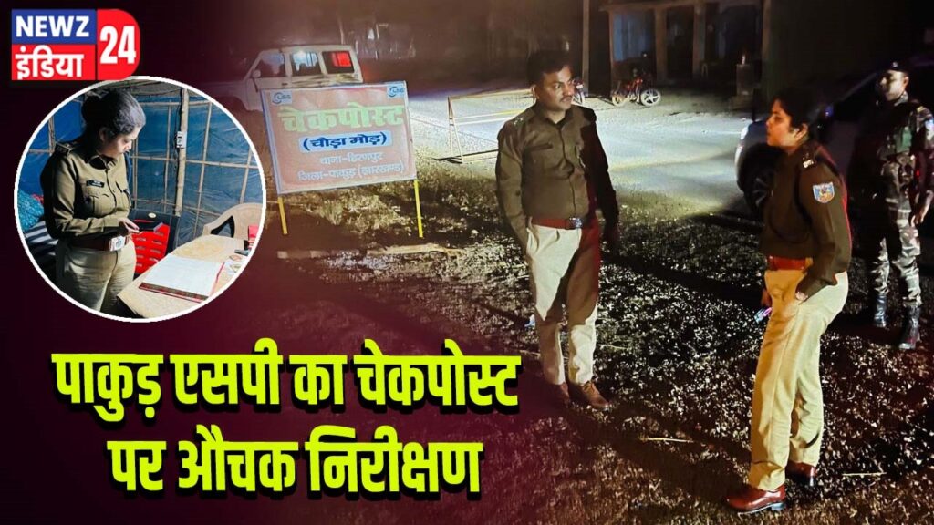 पाकुड़ एसपी का चेकपोस्ट पर औचक निरीक्षण