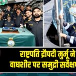 राष्ट्रपति द्रौपदी मुर्मू ने INS वाघशीर पर समुद्री सर्वेक्षण किया