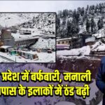 हिमाचल प्रदेश में बर्फबारी, मनाली और आसपास के इलाकों में ठंड बढ़ी