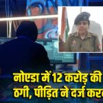 नोएडा में 12 करोड़ की साइबर ठगी, पीड़ित ने दर्ज करवाई FIR