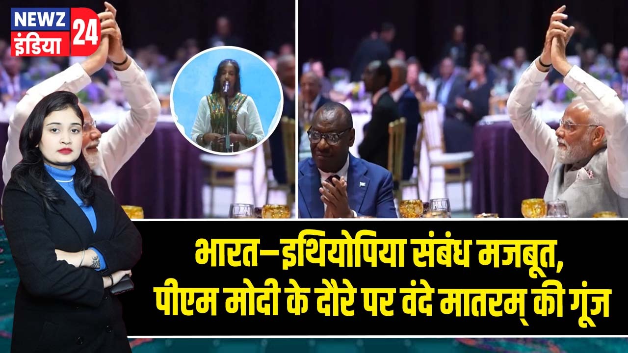 भारत–इथियोपिया संबंध मजबूत, पीएम मोदी के दौरे पर वंदे मातरम् की गूंज