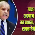पाक PM शहबाज शरीफ का बयान, भारत को सबक देने का दावा