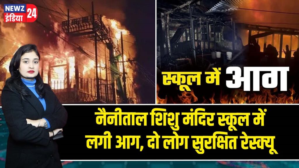 नैनीताल शिशु मंदिर स्कूल में लगी आग, दो लोग सुरक्षित रेस्क्यू