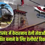 उत्तराखंड में केदारनाथ हेली सेवाओं को सुरक्षित बनाने के लिए हेलीपोर्ट विकसित 
