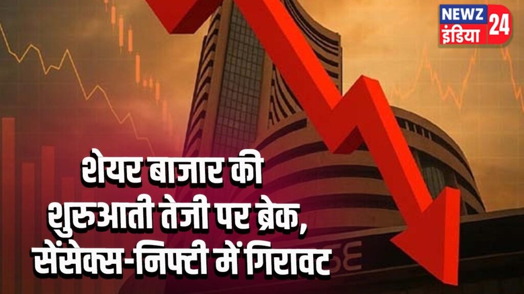 शेयर बाजार की शुरुआती तेजी पर ब्रेक, सेंसेक्स-निफ्टी में गिरावट