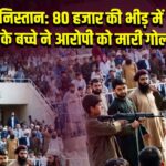 अफगानिस्तान: 80 हजार की भीड़ में 13 साल के बच्चे ने आरोपी को मारी गोली