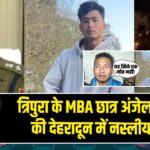 त्रिपुरा के MBA छात्र अंजेल चकमा की देहरादून में नस्लीय हत्या