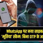 WhatsApp पर नया साइबर अटैक ‘भूतिया’ स्कैम: बिना OTP के अकाउंट हैक |
