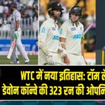 WTC में नया इतिहास: टॉम लैथम–डेवोन कॉन्वे की 323 रन की ओपनिंग साझेदारी