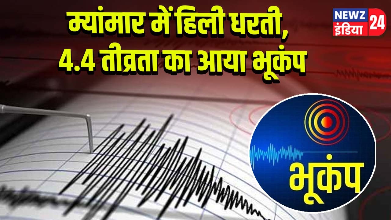 म्यांमार में हिली धरती, 4.4 तीव्रता का आया भूकंप