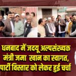 धनबाद में जदयू अल्पसंख्यक मंत्री जमा खान का स्वागत, पार्टी विस्तार को लेकर हुई चर्चा