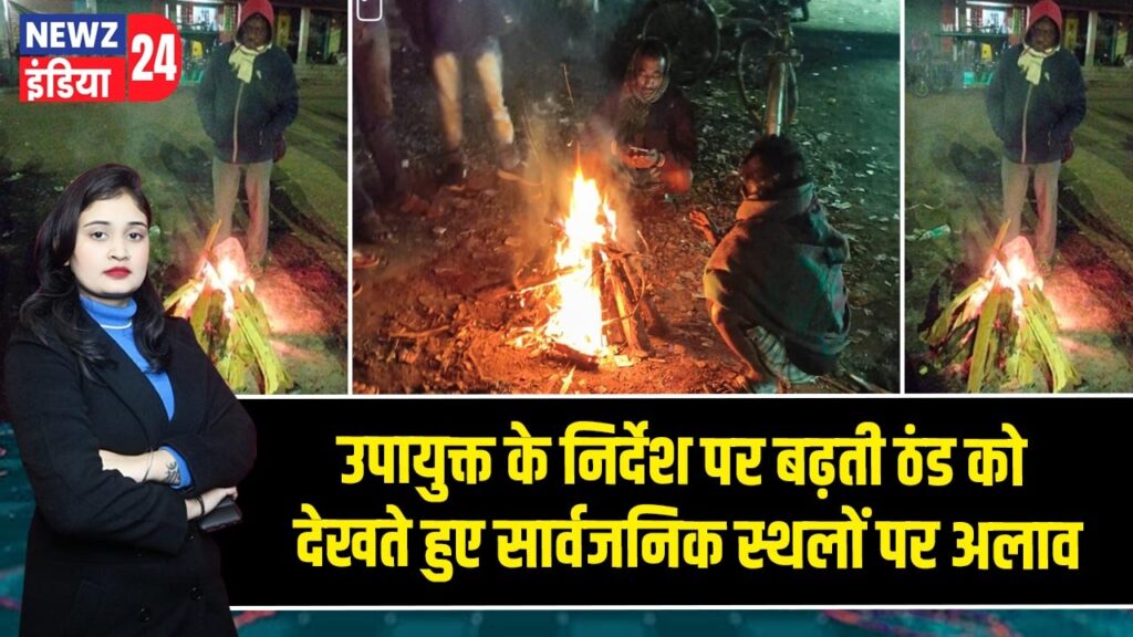 उपायुक्त के निर्देश पर बढ़ती ठंड को देखते हुए सार्वजनिक स्थलों पर अलाव