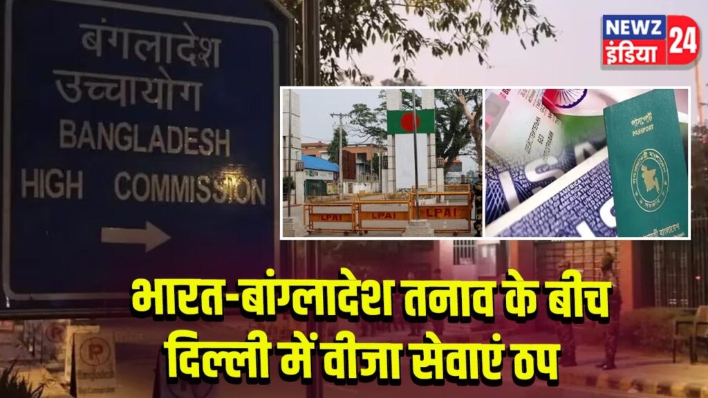 भारत-बांग्लादेश तनाव के बीच दिल्ली में वीजा सेवाएं ठप