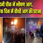 चांदनी चौक में भीषण आग, दिल्ली में एक दिन में चौथी आग की घटना