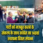 पार्टी को मजबूत करने के संकल्प के साथ कांग्रेस का 140वां स्थापना दिवस संपन्न