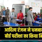 आदित्य रंजन ने धनबाद में प्री-बोर्ड परीक्षा का किया निरीक्षण