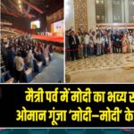 मैत्री पर्व में मोदी का भव्य स्वागत, ओमान गूंजा ‘मोदी–मोदी’ के नारों से