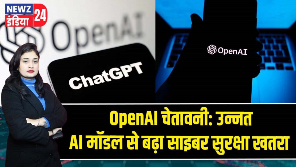 OpenAI चेतावनी: उन्नत AI मॉडल से बढ़ा साइबर सुरक्षा खतरा