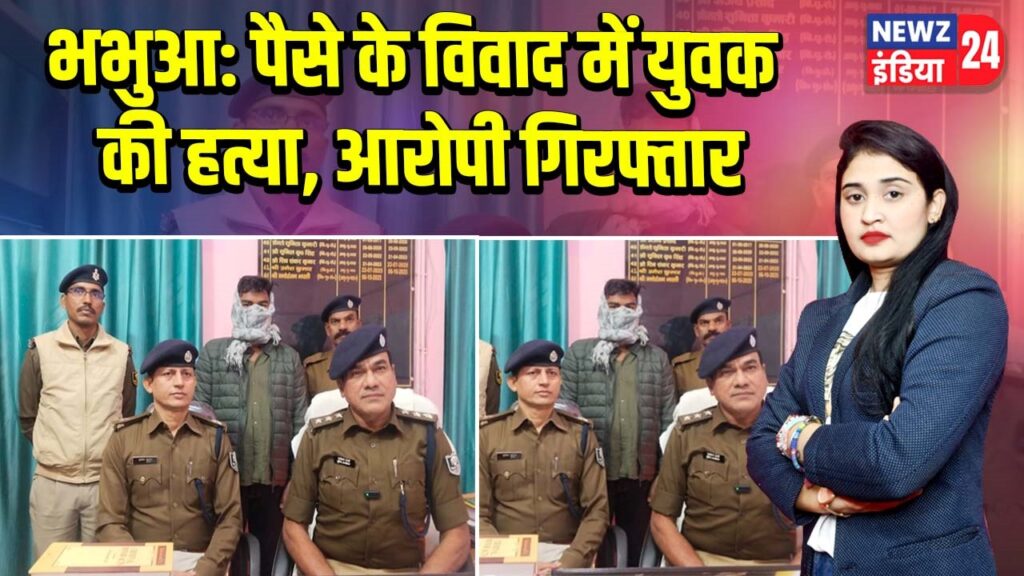 भभुआ: पैसे के विवाद में युवक की हत्या, आरोपी गिरफ्तार