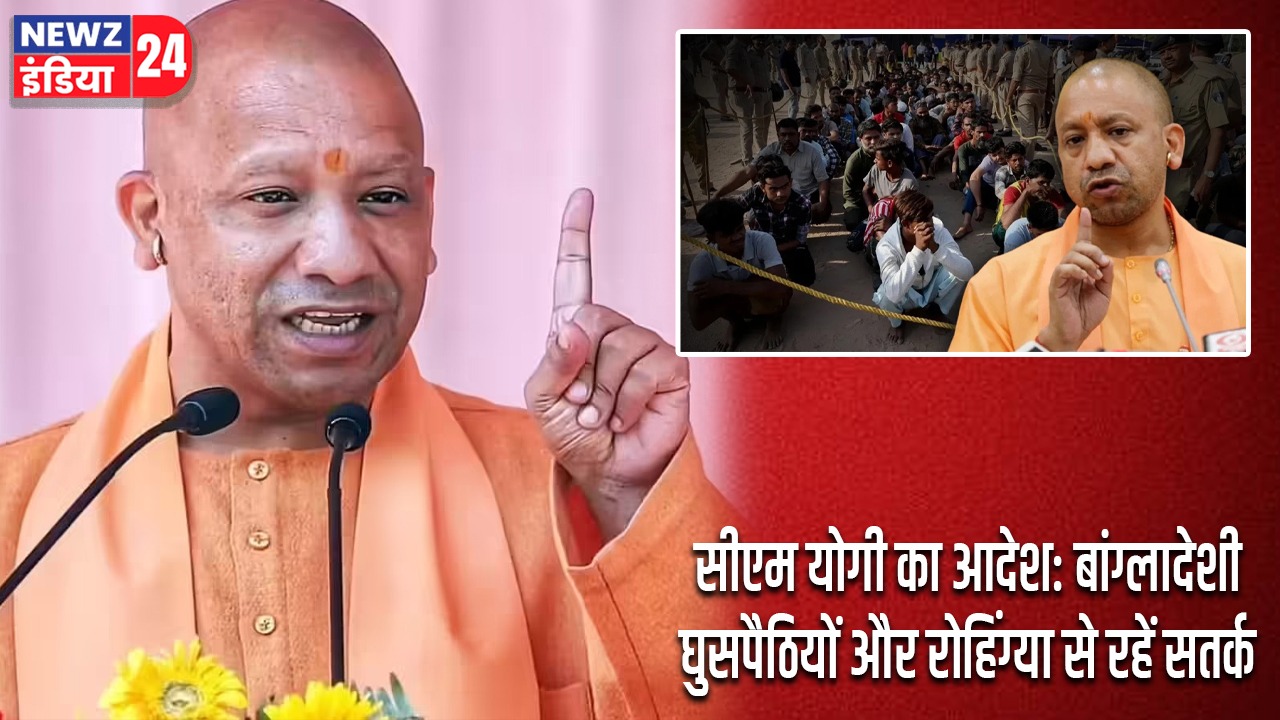 सीएम योगी का आदेश: बांग्लादेशी घुसपैठियों और रोहिंग्या से रहें सतर्क